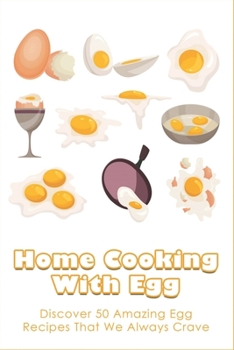 Paperback Home Cooking With Egg: Discover 50 Amazing Egg Recipes That We Always Crave: Different Egg Dishes Book