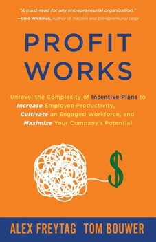 Paperback Profit Works: Unravel the Complexity of Incentive Plans to Increase Employee Productivity, Cultivate an Engaged Workforce, and Maxim Book