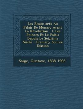 Paperback Les Beaux-arts Au Palais De Monaco Avant La R?volution: I. Les Princes Et Le Palais Depuis Le Seizi?me Si?cle [French] Book