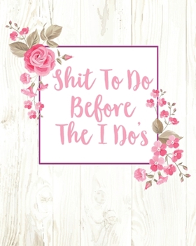 Shit To Do Before The I Do's: (8"x10) Wedding Planning Notebook For Complete Wedding With Undated Calendar Planner, Checklist, Journal, Note and Ideas: Wedding Organizer