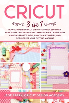 Paperback Cricut: 3 In 1 How to Master Cricut Even if You Are a Beginner. How to Use Design Space and Improve Your Crafts with Amazing P Book