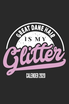 Great Dane Hair Is My Glitter Calender 2020: Funny Cool Great Dane Calender 2020 | Monthly & Weekly Planner  - 6x9 - 128 Pages. Cute Gift For All Dog ... New Pet Owners, Enthusiasts, Fans And Lovers