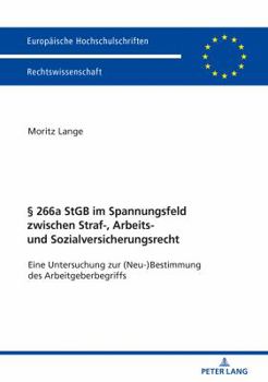 Hardcover § 266a StGB im Spannungsfeld zwischen Straf-, Arbeits- und Sozialversicherungsrecht: Eine Untersuchung zur (Neu-)Bestimmung des Arbeitgeberbegriffs [German] Book