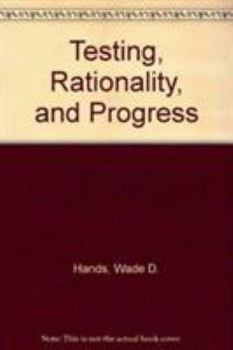 Hardcover Testing, Rationality, and Progress: Essays on the Popperian Tradition in Economic Methodology Book