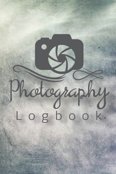 Paperback Photography Logbook: Photographer Field Notes, Notebook For Tracking Photo Shoots, Camera Settings, Lighting, Location, Photo Techniques Book