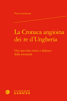 Hardcover La Cronaca Angioina Dei Re d'Ungheria: Uno Specchio Eroico E Fiabesco Della Sovranita [Italian] Book