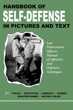Handbook of self-defense in pictures and text: Law enforcement officers' manual of offensive and defensive techniques