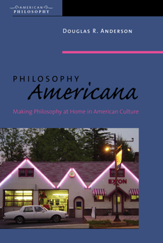 Philosophy Americana: Making Philosophy at Home in American Culture (American Philosophy) - Book  of the American Philosophy