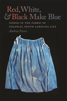 Paperback Red, White, & Black Make Blue: Indigo in the Fabric of Colonial South Carolina Life Book