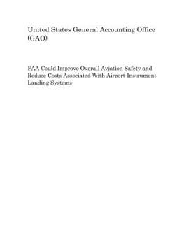 FAA Could Improve Overall Aviation Safety and Reduce Costs Associated with Airport Instrument Landing Systems