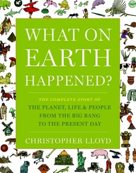 Hardcover What on Earth Happened?: The Complete Story of the Planet, Life, and People from the Big Bang to the Present Day Book