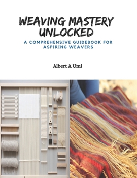 Paperback Weaving Mastery Unlocked: A Comprehensive Guidebook for Aspiring Weavers Book