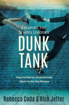 Paperback Escaping the School Leader's Dunk Tank: How to Prevail When Others Want to See You Drown Book
