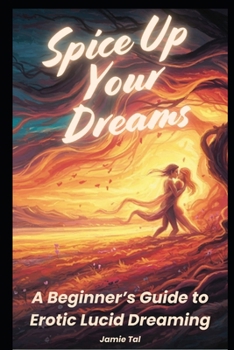 Paperback Spice Up Your Dreams: A Beginner's Guide to Erotic Lucid Dreaming Book