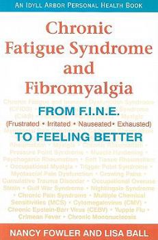 Paperback Chronic Fatigue Syndrome and Fibromyalgia: From F.I.N.E. (Frustrated, Irritated, Nauseated, Exhausted) to Feeling Better Book