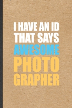 Paperback I Have An ID That Says Awesome Photographer: Funny Camera Photographer Lined Notebook/ Blank Journal For Photography Photo Shoot, Inspirational Saying Book