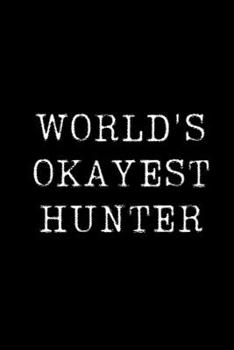 Paperback World's Okayest Hunter: Blank Lined Journal For Taking Notes, Journaling, Funny Gift, Gag Gift For Coworker or Family Member Book