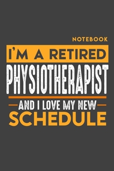 Paperback Notebook PHYSIOTHERAPIST: I'm a retired PHYSIOTHERAPIST and I love my new Schedule - 120 LINED Pages - 6" x 9" - Retirement Journal Book