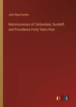 Reminiscences of Carbondale, Dundaff, and Providence Forty Years Past