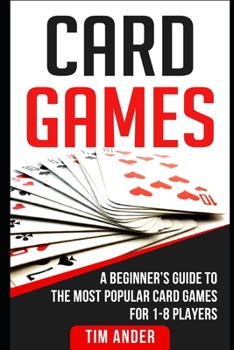 Paperback Card Games: A Beginner's Guide to The Most Popular Card Games for 1-8 Players Book