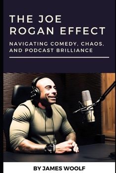 Paperback The Joe Rogan Effect: Navigating Comedy, Chaos, and Podcast Brilliance Book