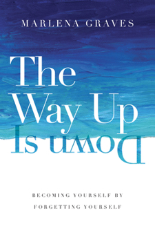 Hardcover The Way Up Is Down: Becoming Yourself by Forgetting Yourself Book