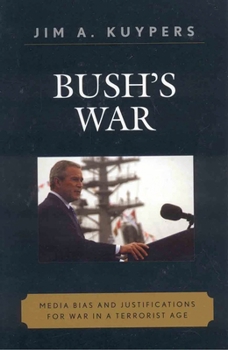 Bush's War: Media Bias and Justifications for War in a Terrorist Age (Communication, Media, and Politics)