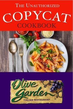 Paperback The Unauthorized Copycat Cookbook: Olive Garden Italian Restaurant Book