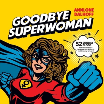 Paperback Goodbye Superwoman: 52 Sunday blogs to help us realise how over-achieving is not the way forward Book
