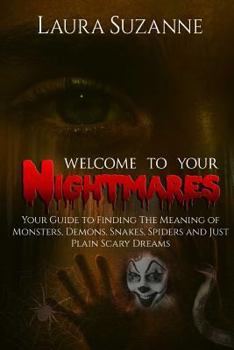 Welcome To Your Nightmares:: Your Guide to Finding The Meaning of Monsters, Demons, Snakes, Spiders and Just Plain Scary Dreams (In Your Dreams Book 2)