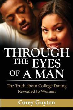Paperback Through the Eyes of a Man: The Truth about College Dating Revealed to Women Book