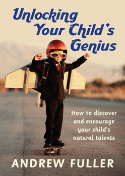 Paperback Unlocking Your Child's Genius: How to Discover and Encourage Your Child's Natural Talents Book