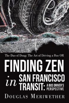 The Dao of Doug: The Art of Driving a Bus OR Finding Zen in San Francisco Transit: A Bus Driver’s Perspective