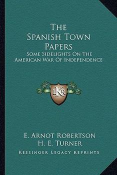 Paperback The Spanish Town Papers: Some Sidelights On The American War Of Independence Book