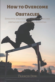 Paperback How to Overcome Obstacles: Effective ways on how to overcome obstacles to unlock full potential Book