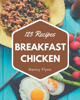 Paperback 123 Breakfast Chicken Recipes: Cook it Yourself with Breakfast Chicken Cookbook! Book