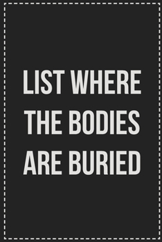 Paperback List Where the Bodies Are Buried: College Ruled Notebook - Novelty Lined Journal - Gift Card Alternative - Perfect Keepsake For Passive Aggressive Peo Book