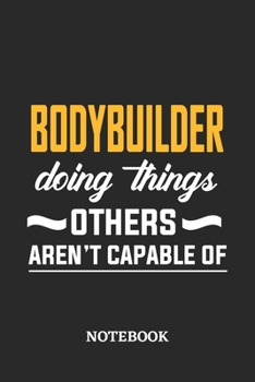 Bodybuilder Doing Things Others Aren't Capable of Notebook: 6x9 inches - 110 dotgrid pages • Greatest Passionate Office Job Journal Utility • Gift, Present Idea