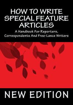 Paperback How To Write Special Feature Articles: A Handbook For Reporters, Correspondents And Free-Lance Writers Book