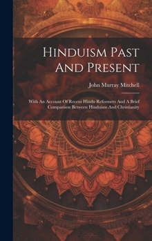 Hardcover Hinduism Past And Present: With An Account Of Recent Hindu Reformers And A Brief Comparison Between Hinduism And Christianity Book