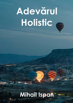 Paperback Adevărul Holistic: Libertate, Prosperitate, Fericire [Romanian] Book