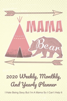 Paperback Mama 2020 Weekly, Monthly, And Yearly Planner; I Hate Being Sexy But I'm A Mama So I Can't Help It: For Mama Bear Women With To Do List, Goals, Appoin Book