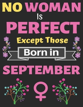 No Woman Is Perfect Except Those Born in September: Birthday Notebook Journal for Women and Girl. Journal Notebook of Birthdays and Christmas Gifts