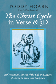 Hardcover The Christ Cycle in Verse and 3D: Reflections as Stations of the Life and Legacy of Christ in Verse and Sculpture Book