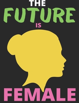 The Future is Female: Lined Journal Notebook Large (8.5 X 11 Inches) - 120 Pages, Notebook Journal for Student and Teacher