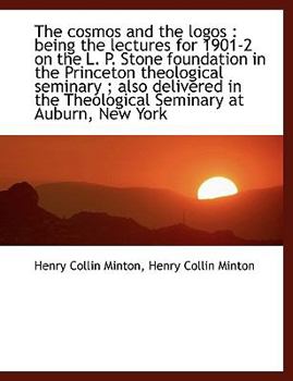 The Cosmos and the Logos : Being the lectures for 1901-2 on the L. P. Stone foundation in the Prince