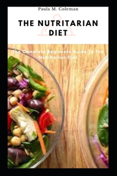 Paperback The Nutritarian Diet: The Complete Beginners Guide To The Nutritarian Diet Book