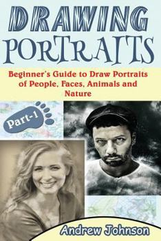 Paperback Drawing Portraits: Beginner's Guide to Draw Portraits of People, Faces, Animals and Nature- Part-1( Drawing Portraits, Drawing, Drawing F Book