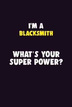 Paperback I'M A Blacksmith, What's Your Super Power?: 6X9 120 pages Career Notebook Unlined Writing Journal Book