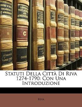 Paperback Statuti Della Citta Di Riva 1274-1790: Con Una Introduzione [Italian] Book